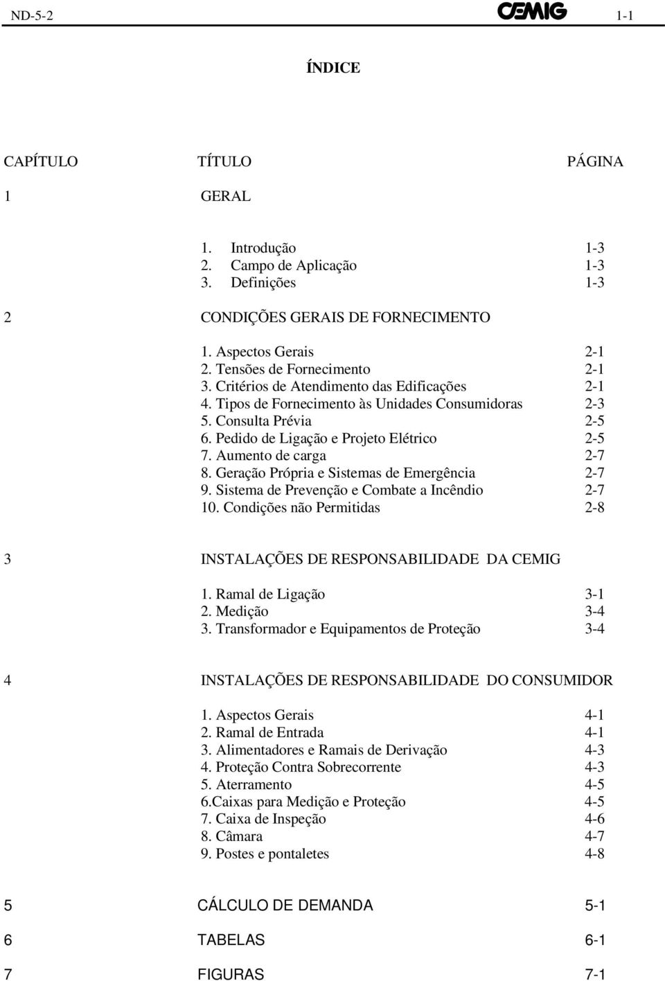 Aumento de carga 2-7 8. Geração Própria e Sistemas de Emergência 2-7 9. Sistema de Prevenção e Combate a Incêndio 2-7 10. Condições não Permitidas 2-8 3 INSTALAÇÕES DE RESPONSABILIDADE DA CEMIG 1.