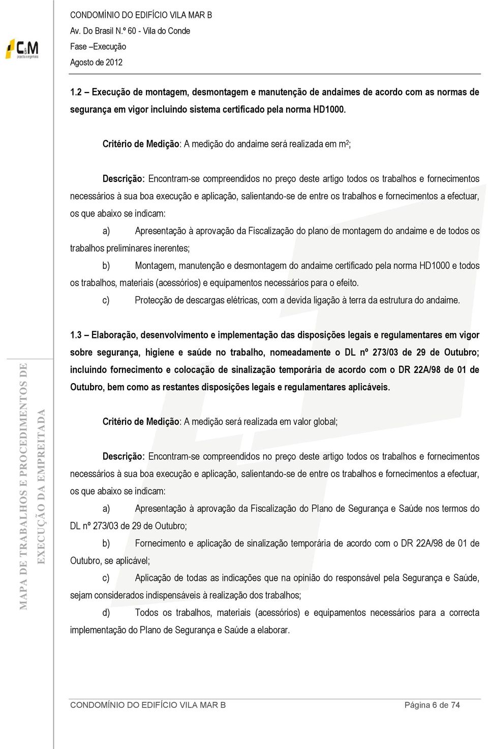 Montagem, manutenção e desmontagem do andaime certificado pela norma HD1000 e todos os trabalhos, materiais (acessórios) e equipamentos necessários para o efeito.