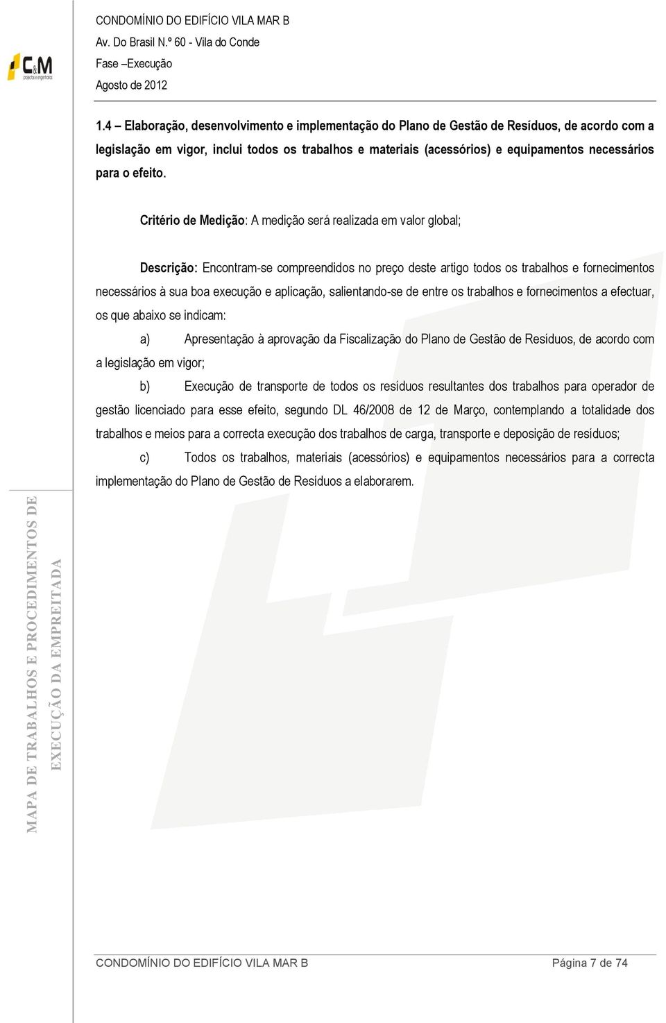 Critério de Medição: A medição será realizada em valor global; a) Apresentação à aprovação da Fiscalização do Plano de Gestão de Resíduos, de acordo com a legislação em vigor; b) Execução de