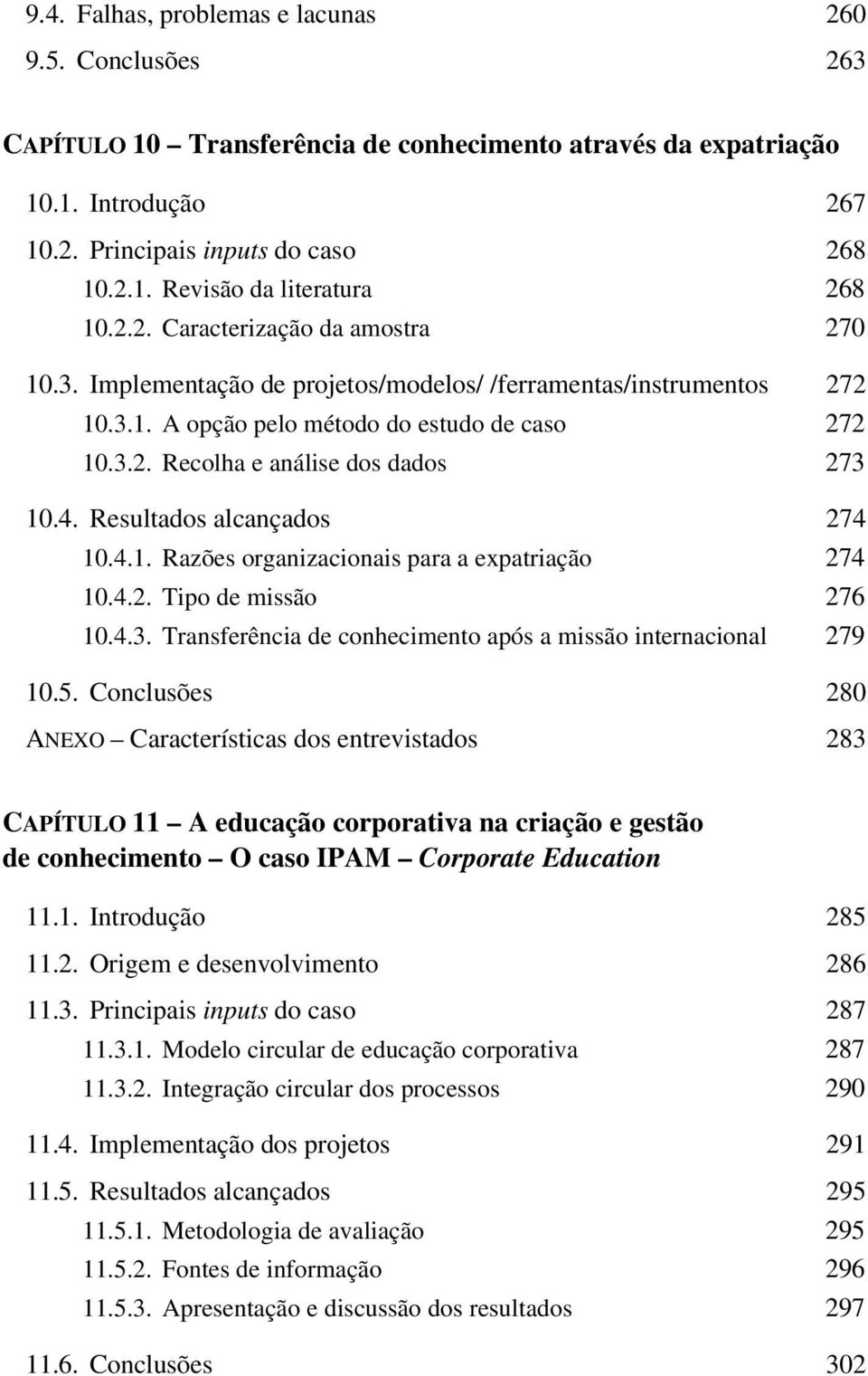 4. Resultados alcançados 274 10.4.1. Razões organizacionais para a expatriação 274 10.4.2. Tipo de missão 276 10.4.3. Transferência de conhecimento após a missão internacional 279 10.5.