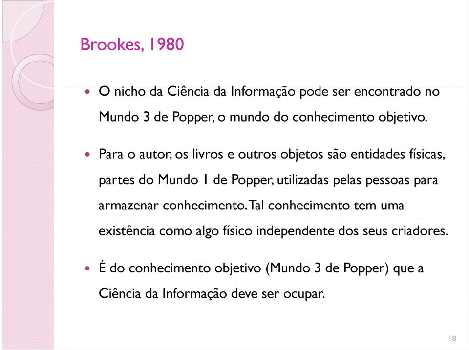 Para o autor, os livros e outros objetos são entidades físicas, partes do Mundo 1 de Popper, utilizadas pelas