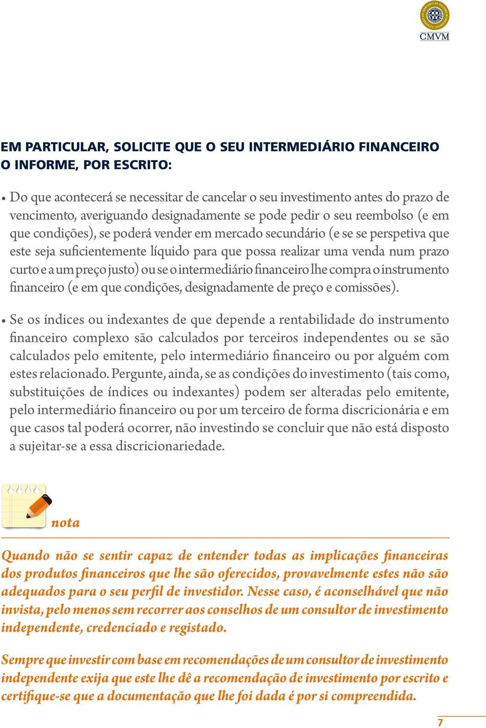 num prazo curto e a um preço justo) ou se o intermediário financeiro lhe compra o instrumento financeiro (e em que condições, designadamente de preço e comissões).