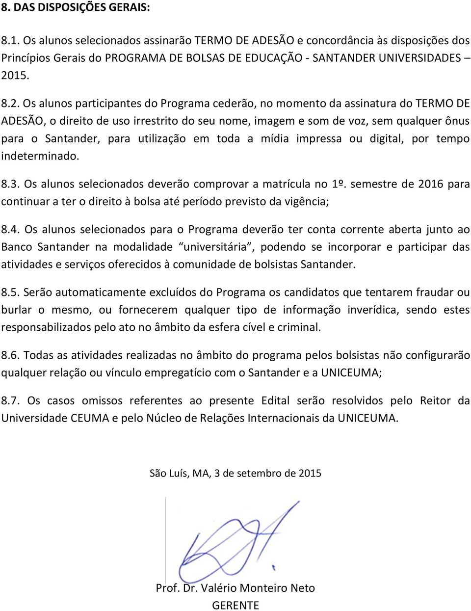 utilização em toda a mídia impressa ou digital, por tempo indeterminado. 8.3. Os alunos selecionados deverão comprovar a matrícula no 1º.