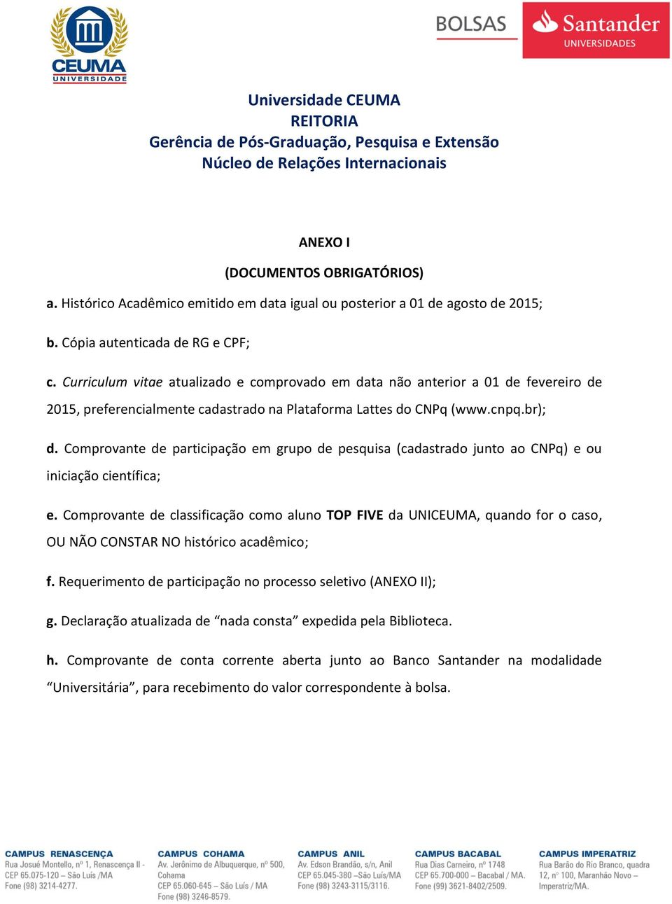 Curriculum vitae atualizado e comprovado em data não anterior a 01 de fevereiro de 2015, preferencialmente cadastrado na Plataforma Lattes do CNPq (www.cnpq.br); d.