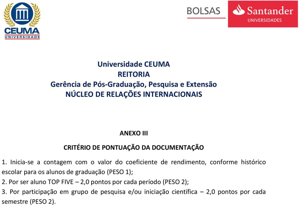 Inicia-se a contagem com o valor do coeficiente de rendimento, conforme histórico escolar para os alunos de