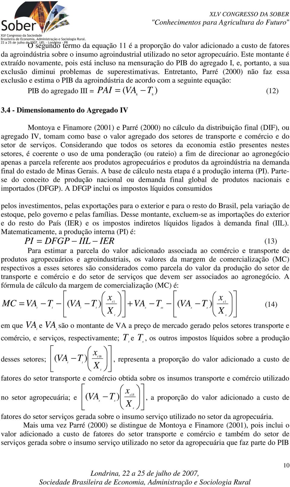 Entretanto, Parré (2000) não faz essa exclusão e estma o PIB da agrondústra de acordo com a segunte equação: PIB do agregado III = PAI = VA 8 T ) (2) 3.