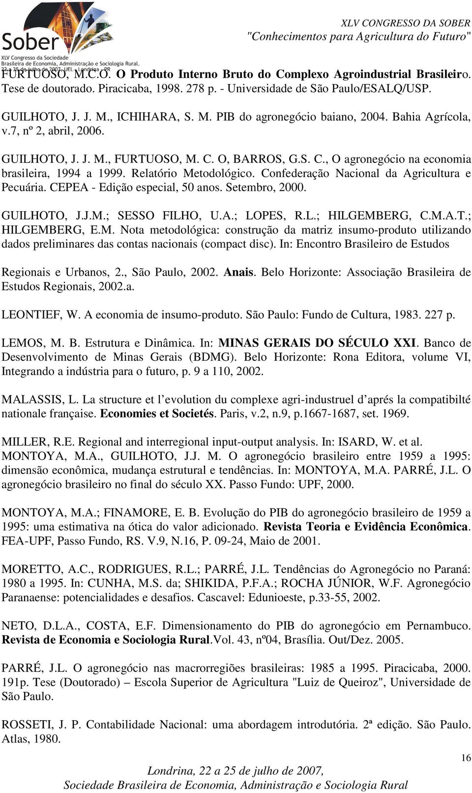 Confederação Naconal da Agrcultura e Pecuára. CEPEA - Edção especal, 50 anos. Setembro, 2000. GUILHOTO, J.J.M.