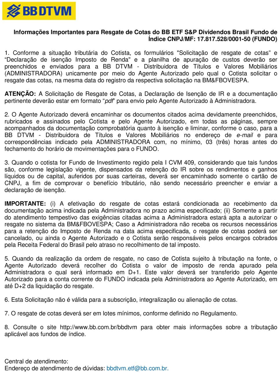 enviados para a BB DTVM - Distribuidora de Títulos e Valores Mobiliários (ADMINISTRADORA) unicamente por meio do Agente Autorizado pelo qual o Cotista solicitar o resgate das cotas, na mesma data do