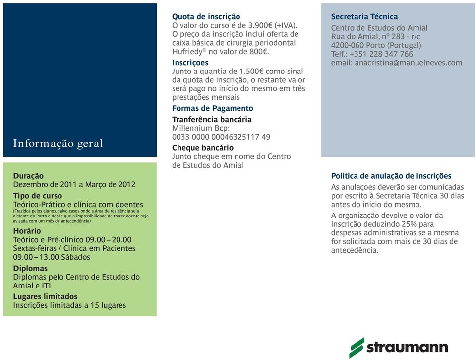 00 Sábados Diplomas Diplomas pelo Centro de Estudos do Amial e ITI Lugares limitados Inscrições limitadas a 15 lugares Quota de inscrição O valor do curso é de 3.900 (+IVA).