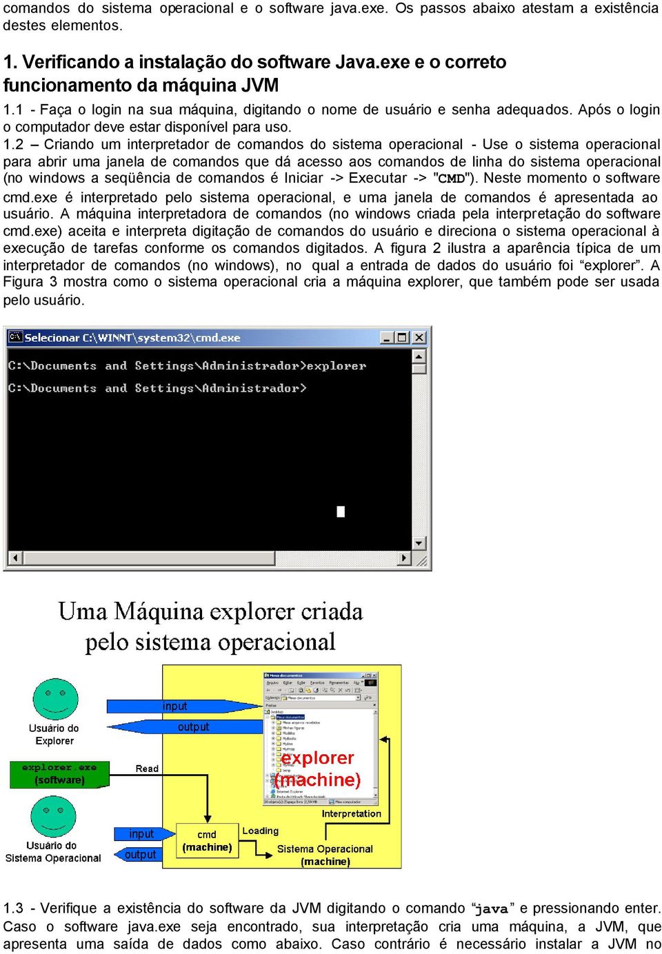 1 - Faça o login na sua máquina, digitando o nome de usuário e senha adequados. Após o login o computador deve estar disponível para uso. 1.