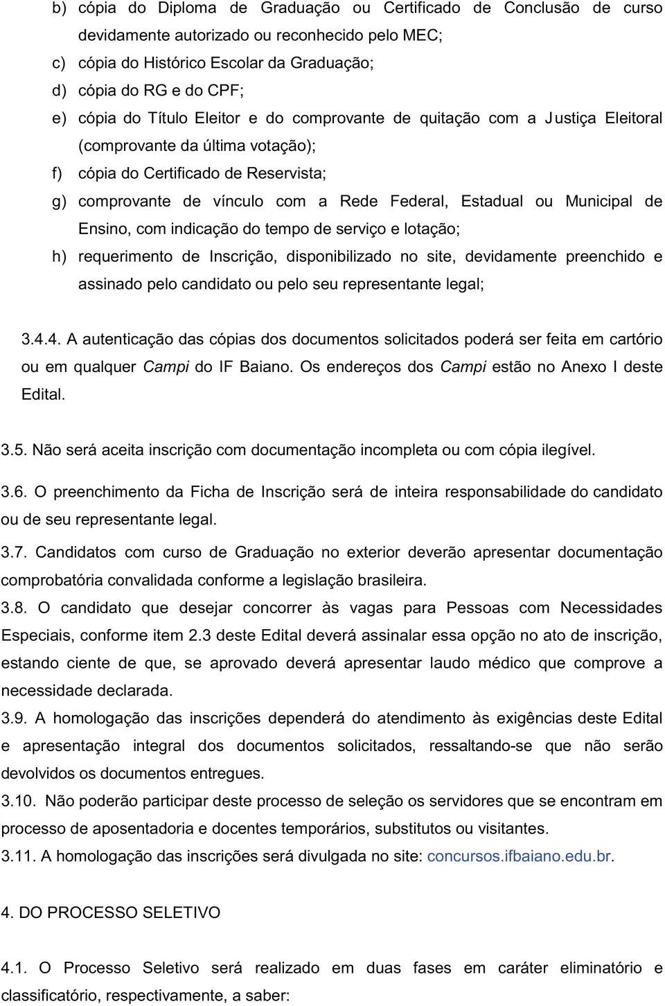 Municipal de Ensino, com indicação do tempo de serviço e lotação; h) requerimento de Inscrição, disponibilizado no site, devidamente preenchido e assinado pelo candidato ou pelo seu representante