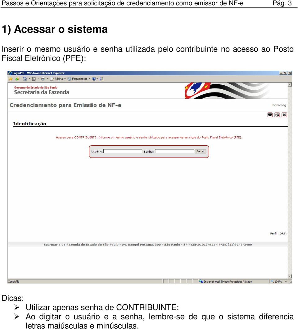 acesso ao Posto Fiscal Eletrônico (PFE): Dicas: Utilizar apenas senha de CONTRIBUINTE;