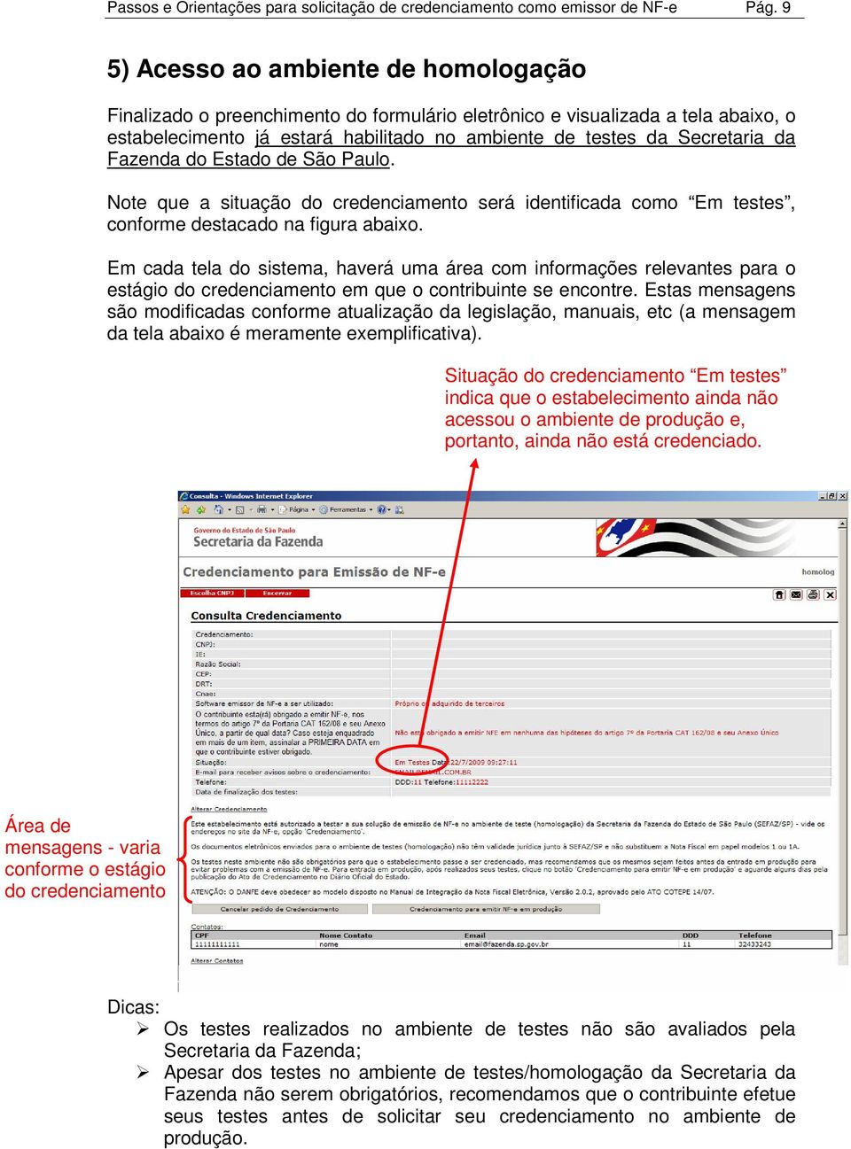 Fazenda do Estado de São Paulo. Note que a situação do credenciamento será identificada como Em testes, conforme destacado na figura abaixo.