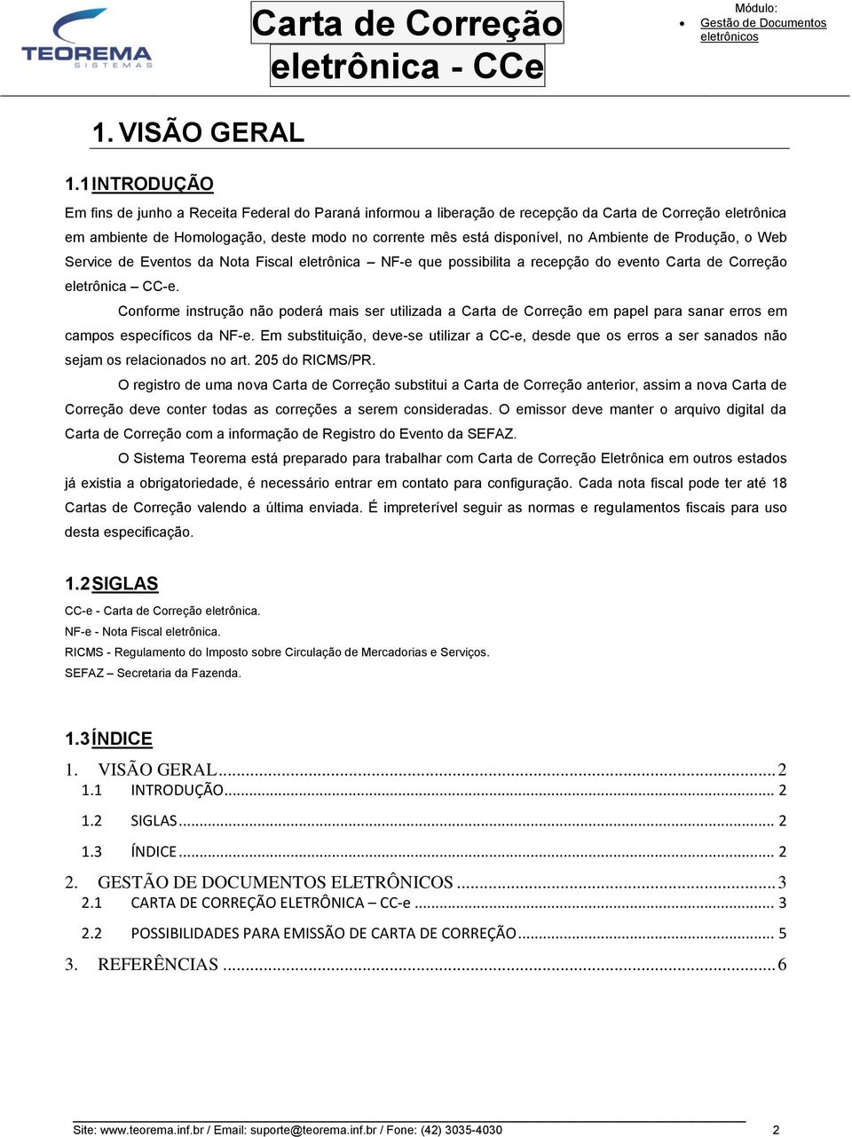 está disponível, no Ambiente de Produção, o Web Service de Eventos da Nota Fiscal eletrônica NF-e que possibilita a recepção do evento Carta de Correção eletrônica CC-e.