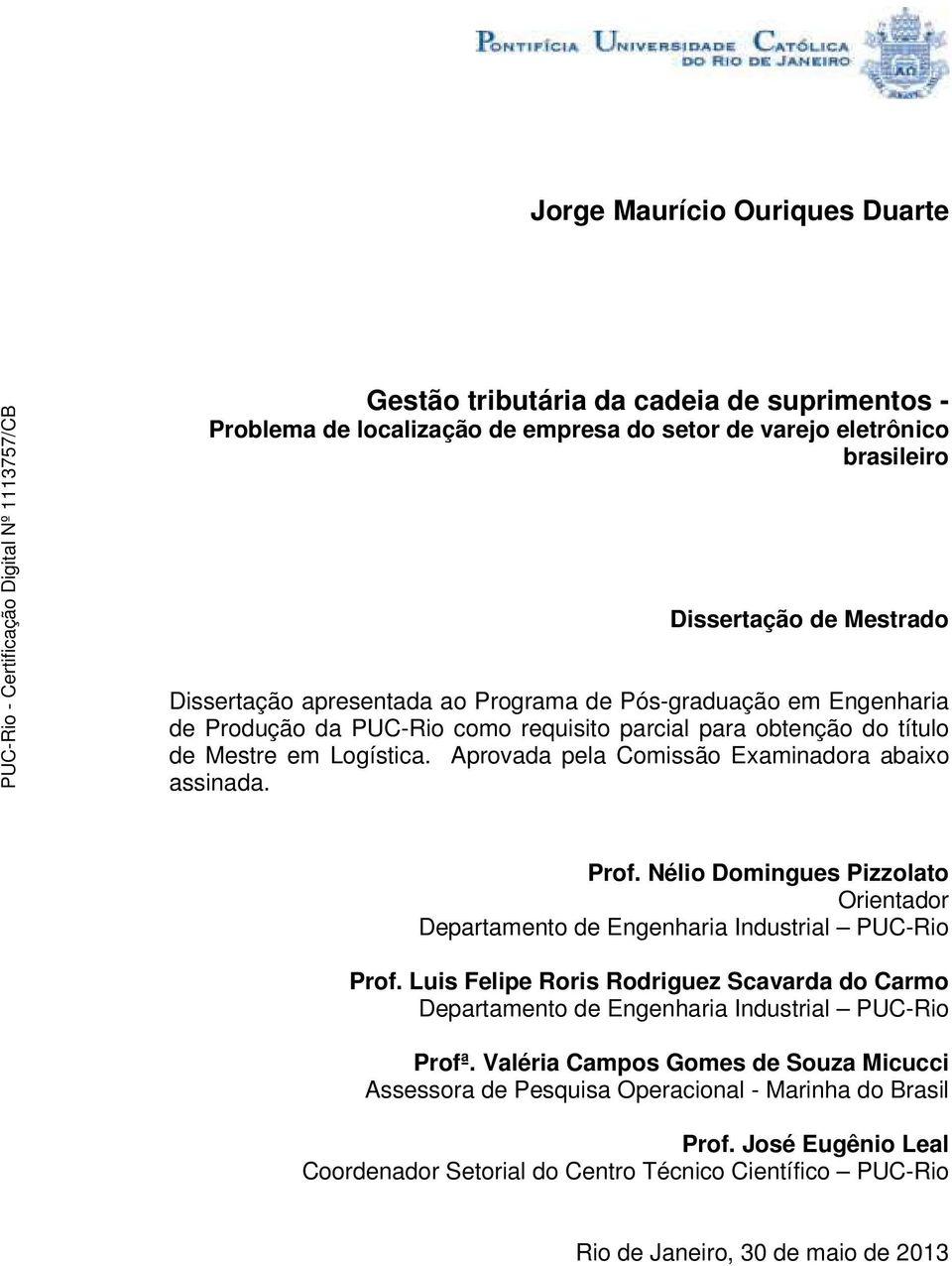 Aprovada pela Comissão Examinadora abaixo assinada. Prof. Nélio Domingues Pizzolato Orientador Departamento de Engenharia Industrial PUC-Rio Prof.