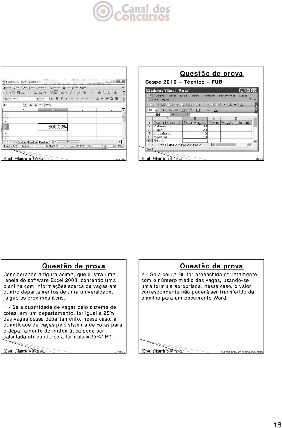 1 - Se a quantidade de vagas pelo sistema de cotas, em um departamento, for igual a 25% das vagas desse departamento, nesse caso, a quantidade de vagas pelo sistema de cotas para o departamento de