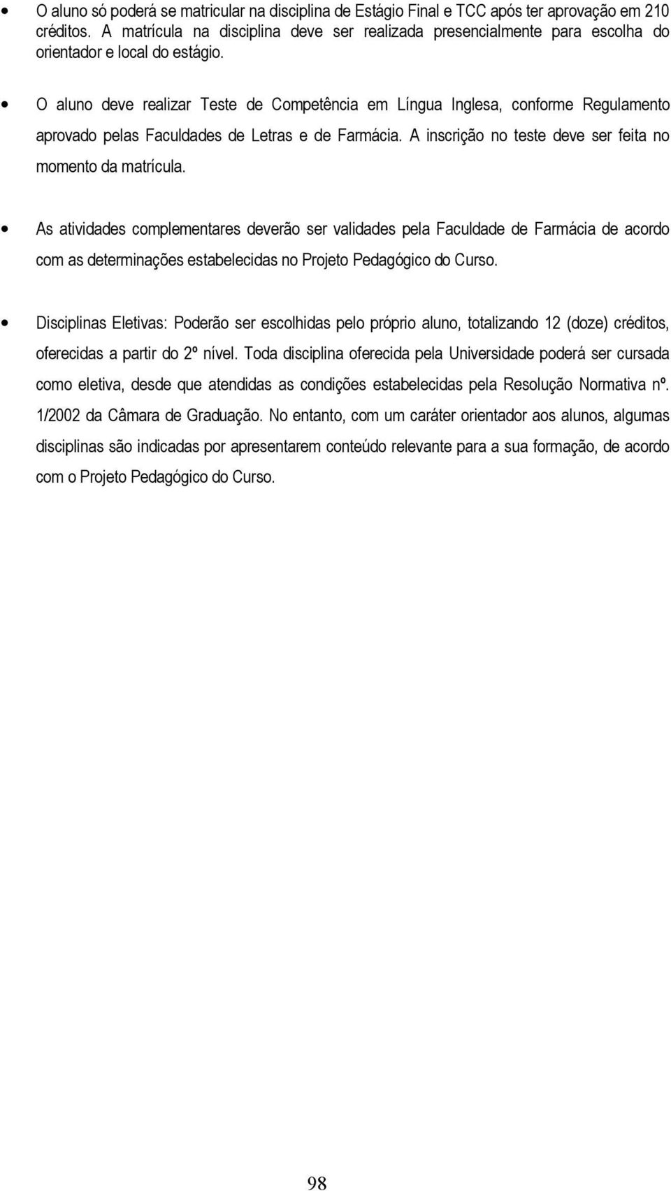 O aluno deve realizar Teste de Competência em Língua Inglesa, conforme Regulamento aprovado pelas Faculdades de Letras e de Farmácia. A inscrição no teste deve ser feita no momento da matrícula.