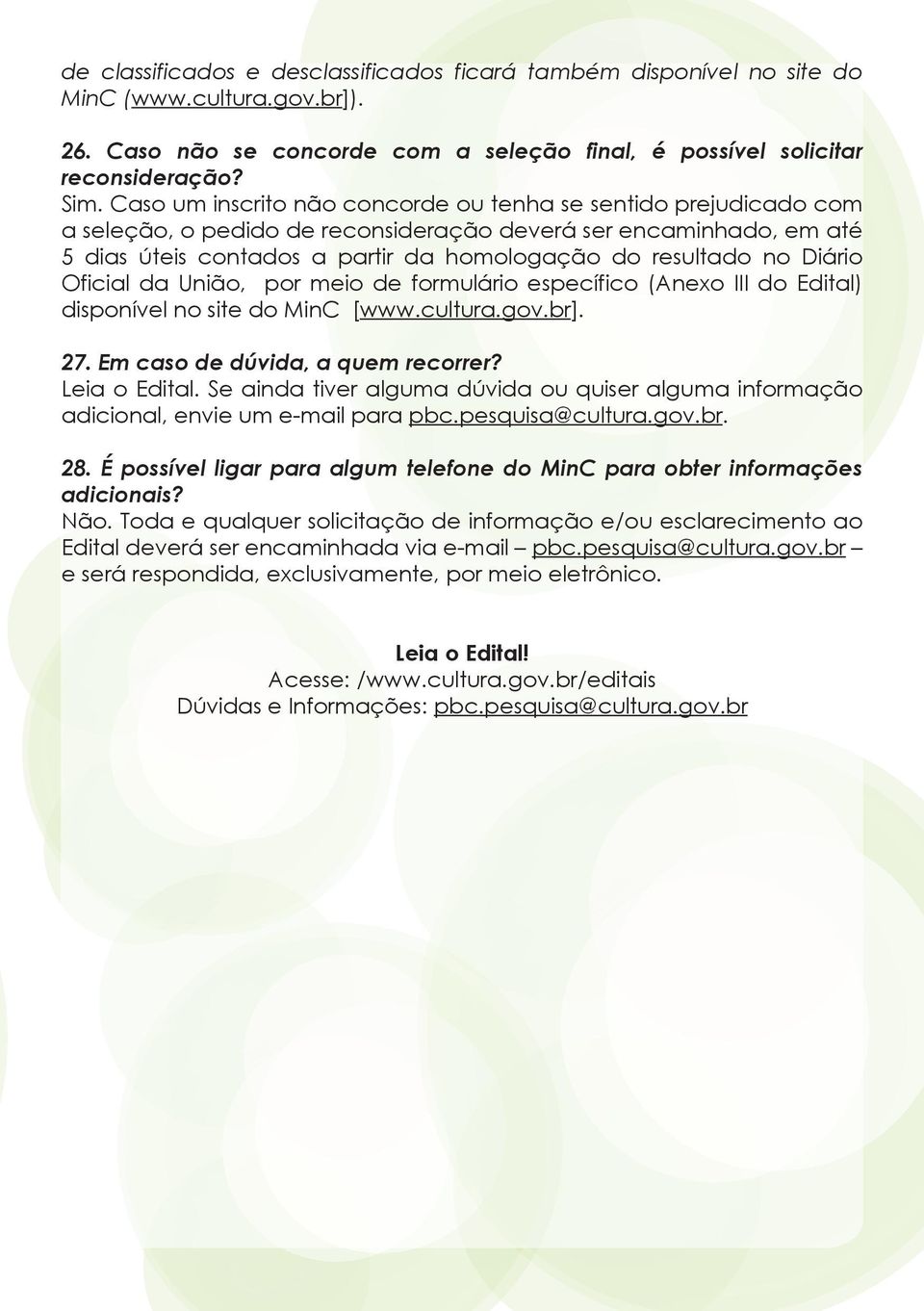 Diário Oficial da União, por meio de formulário específico (Anexo III do Edital) disponível no site do MinC [www.cultura.gov.br]. 27. Em caso de dúvida, a quem recorrer? Leia o Edital.