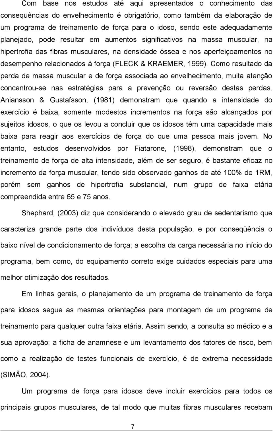 (FLECK & KRAEMER, 1999). Como resultado da perda de massa muscular e de força associada ao envelhecimento, muita atenção concentrou-se nas estratégias para a prevenção ou reversão destas perdas.