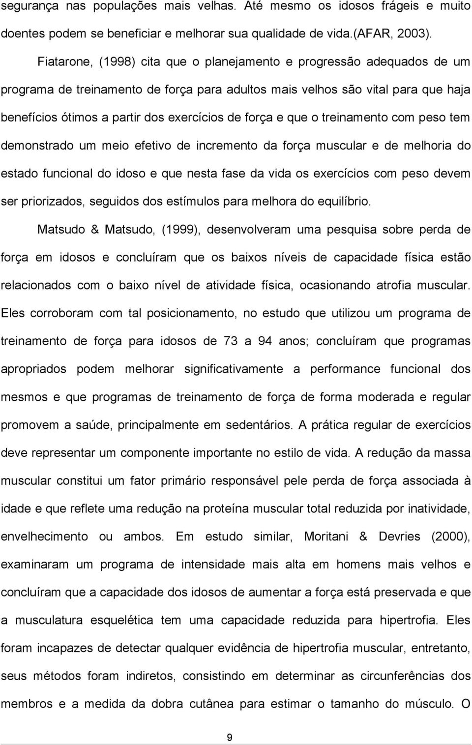 força e que o treinamento com peso tem demonstrado um meio efetivo de incremento da força muscular e de melhoria do estado funcional do idoso e que nesta fase da vida os exercícios com peso devem ser