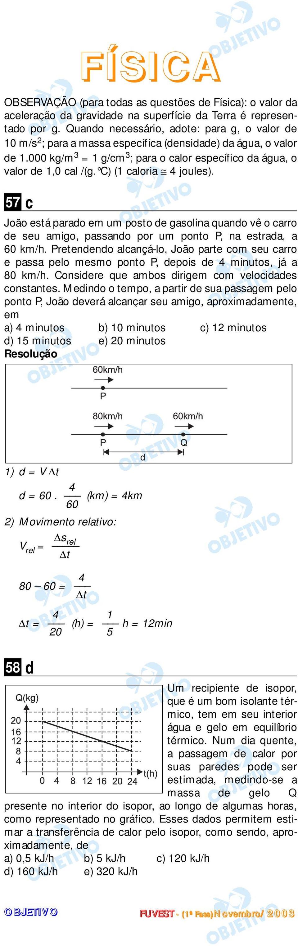 C) (1 caloria 4 joules). 57 c FÍSICA João está parado em um posto de gasolina quando vê o carro de seu amigo, passando por um ponto P, na estrada, a 60 km/h.