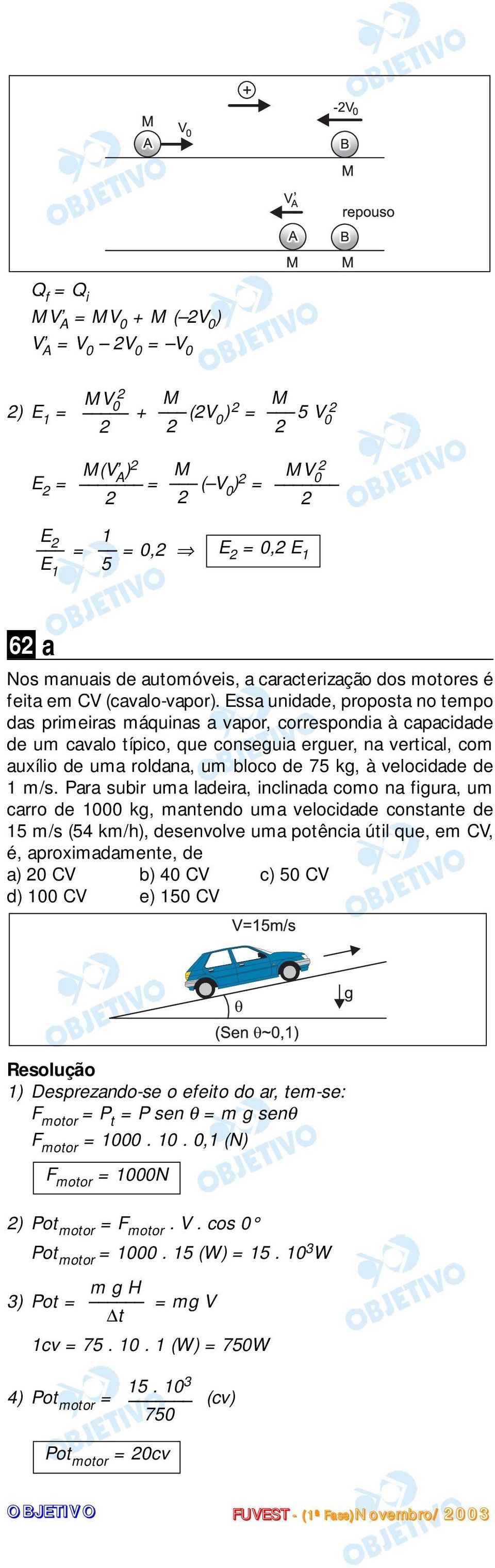 Essa unidade, proposta no tempo das primeiras máquinas a vapor, correspondia à capacidade de um cavalo típico, que conseguia erguer, na vertical, com auxílio de uma roldana, um bloco de 75 kg, à