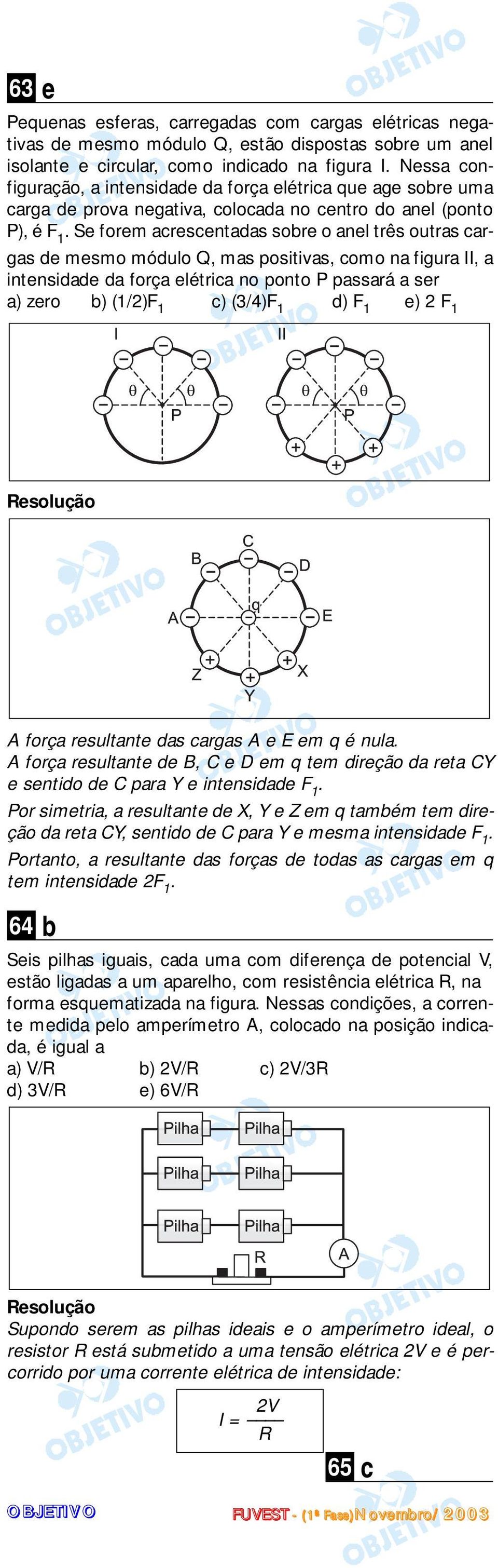 Se forem acrescentadas sobre o anel três outras cargas de mesmo módulo Q, mas positivas, como na figura II, a intensidade da força elétrica no ponto P passará a ser a) zero b) (1/2)F 1 c) (3/4)F 1 d)