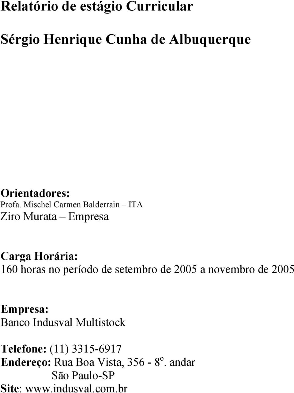 setembro de 2005 a novembro de 2005 Empresa: Banco Indusval Multistock Telefone: (11)