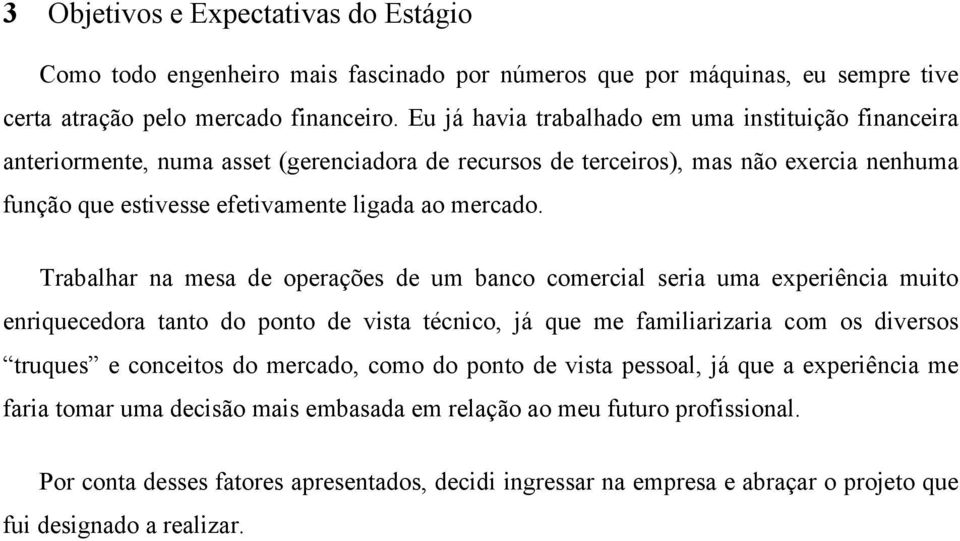 Trabalhar na mesa de operações de um banco comercial seria uma experiência muito enriquecedora tanto do ponto de vista técnico, já que me familiarizaria com os diversos truques e conceitos do