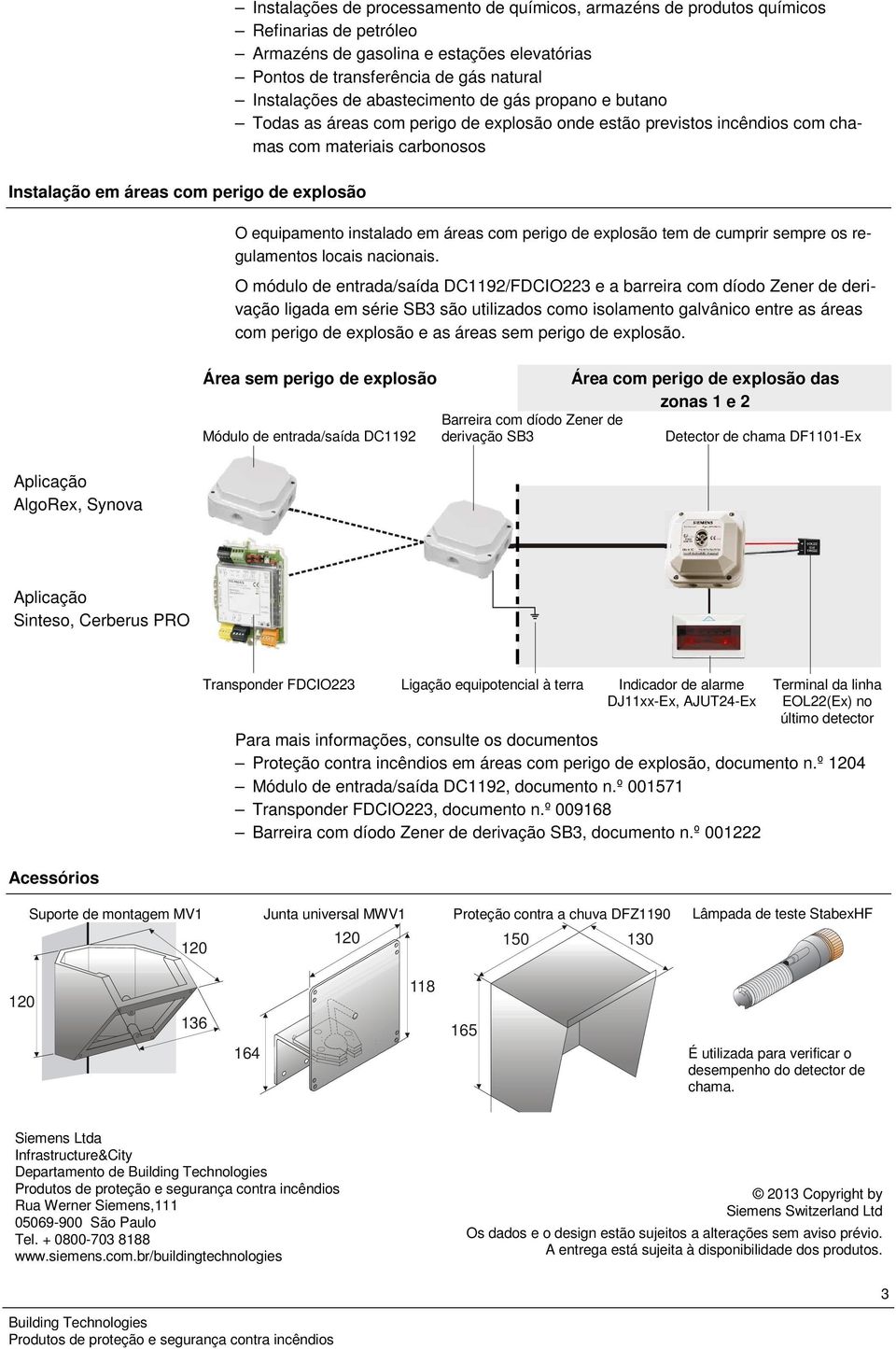 carbonosos O equipamento instalado em áreas com perigo de explosão tem de cumprir sempre os regulamentos locais nacionais.