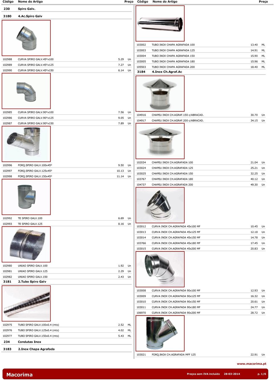 Inox Ch.Agraf.Ac 102985 CURVA SPIRO GALV.90ºx100 7.56 Un 102986 CURVA SPIRO GALV.90ºx125 9.05 Un 102987 CURVA SPIRO GALV.90ºx150 7.89 Un 104916 CHAPEU INOX CH.AGRAF.150 c/abracad. 30.