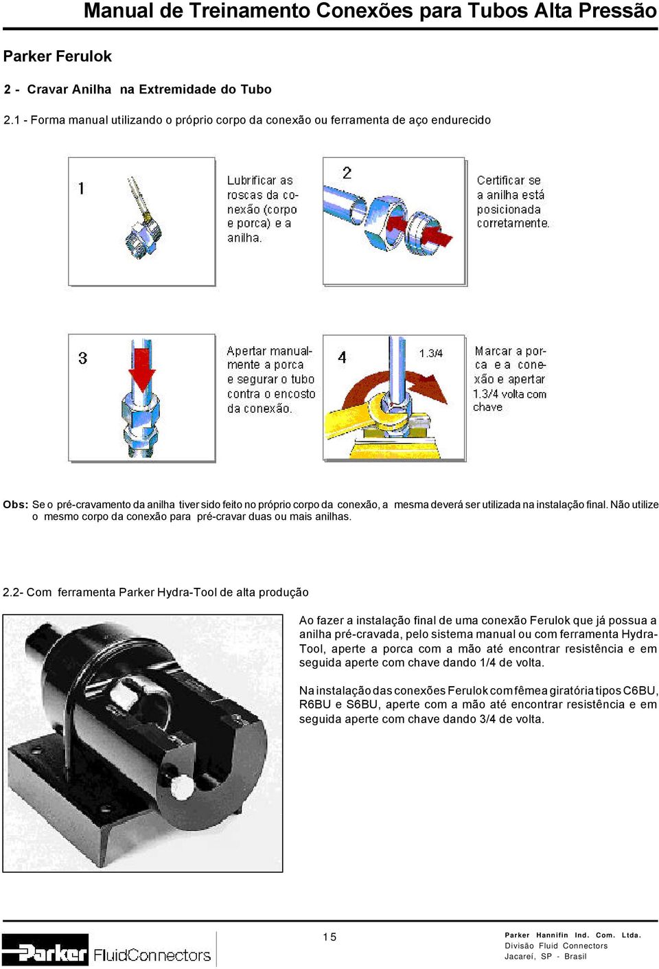 instalação final. Não utilize o mesmo corpo da conexão para pré-cravar duas ou mais anilhas. 2.