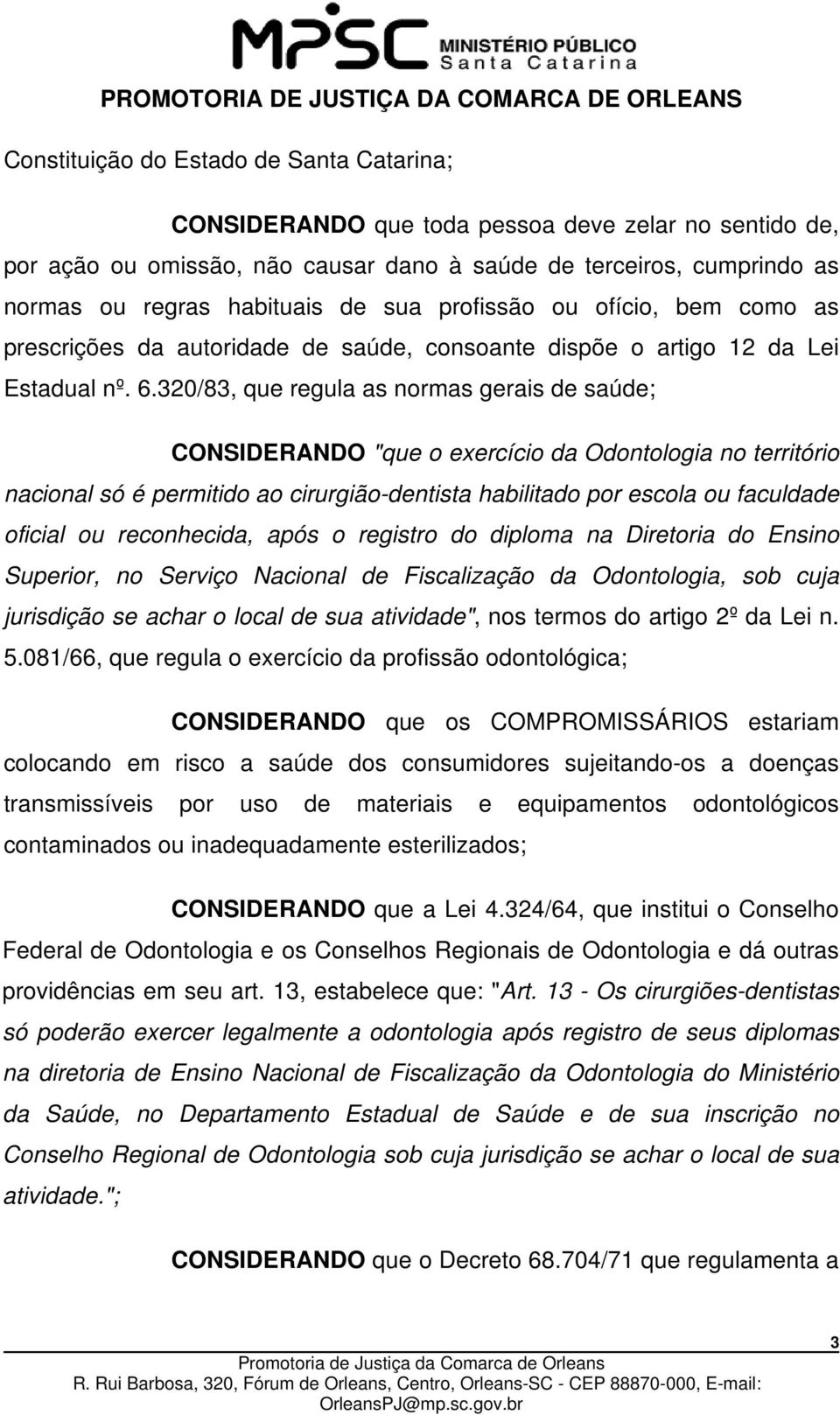 320/83, que regula as normas gerais de saúde; CONSIDERANDO "que o exercício da Odontologia no território nacional só é permitido ao cirurgião-dentista habilitado por escola ou faculdade oficial ou