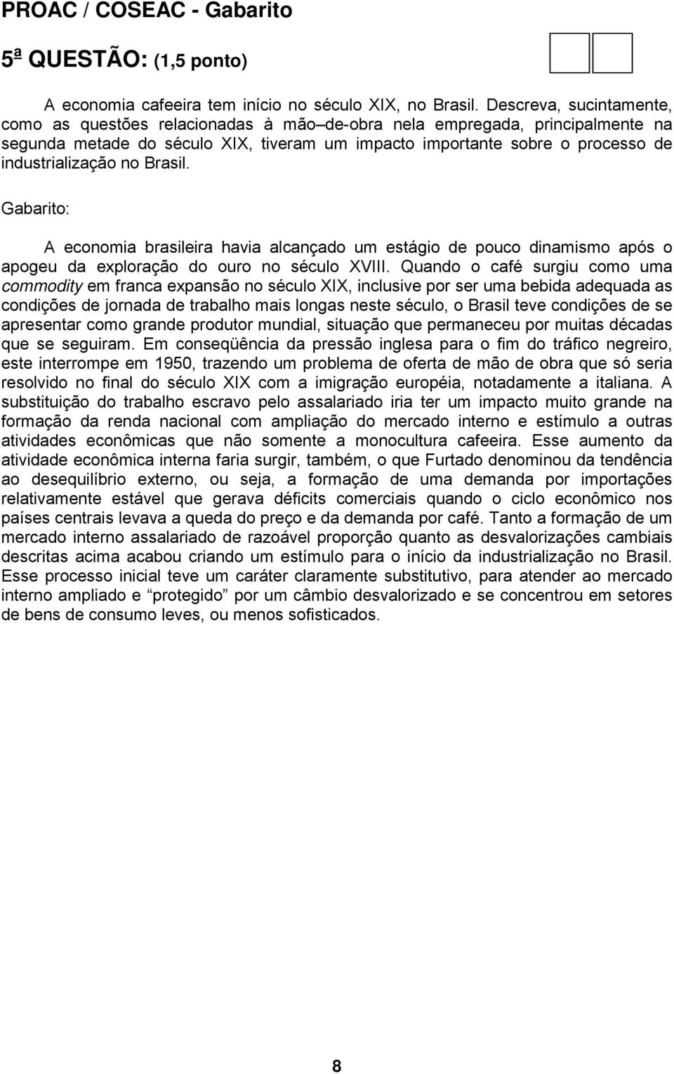 no Brasil. Gabarito: A economia brasileira havia alcançado um estágio de pouco dinamismo após o apogeu da exploração do ouro no século XVIII.