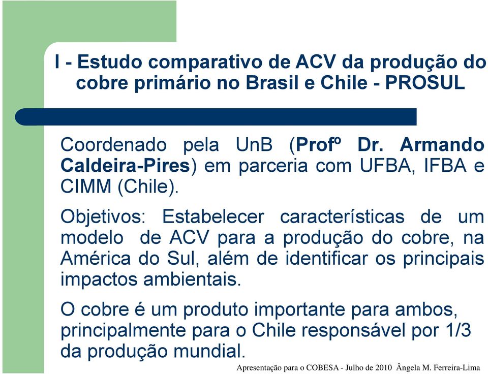 Objetivos: Estabelecer características de um modelo de ACV para a produção do cobre, na América do Sul, além de