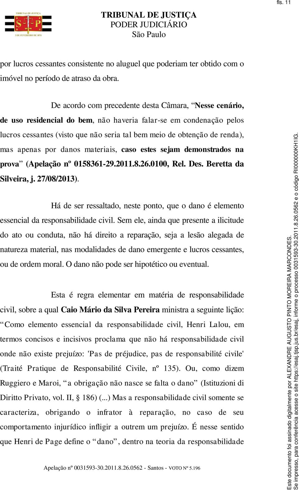 apenas por danos materiais, caso estes sejam demonstrados na prova (Apelação nº 0158361-29.2011.8.26.0100, Rel. Des. Beretta da Silveira, j. 27/08/2013).