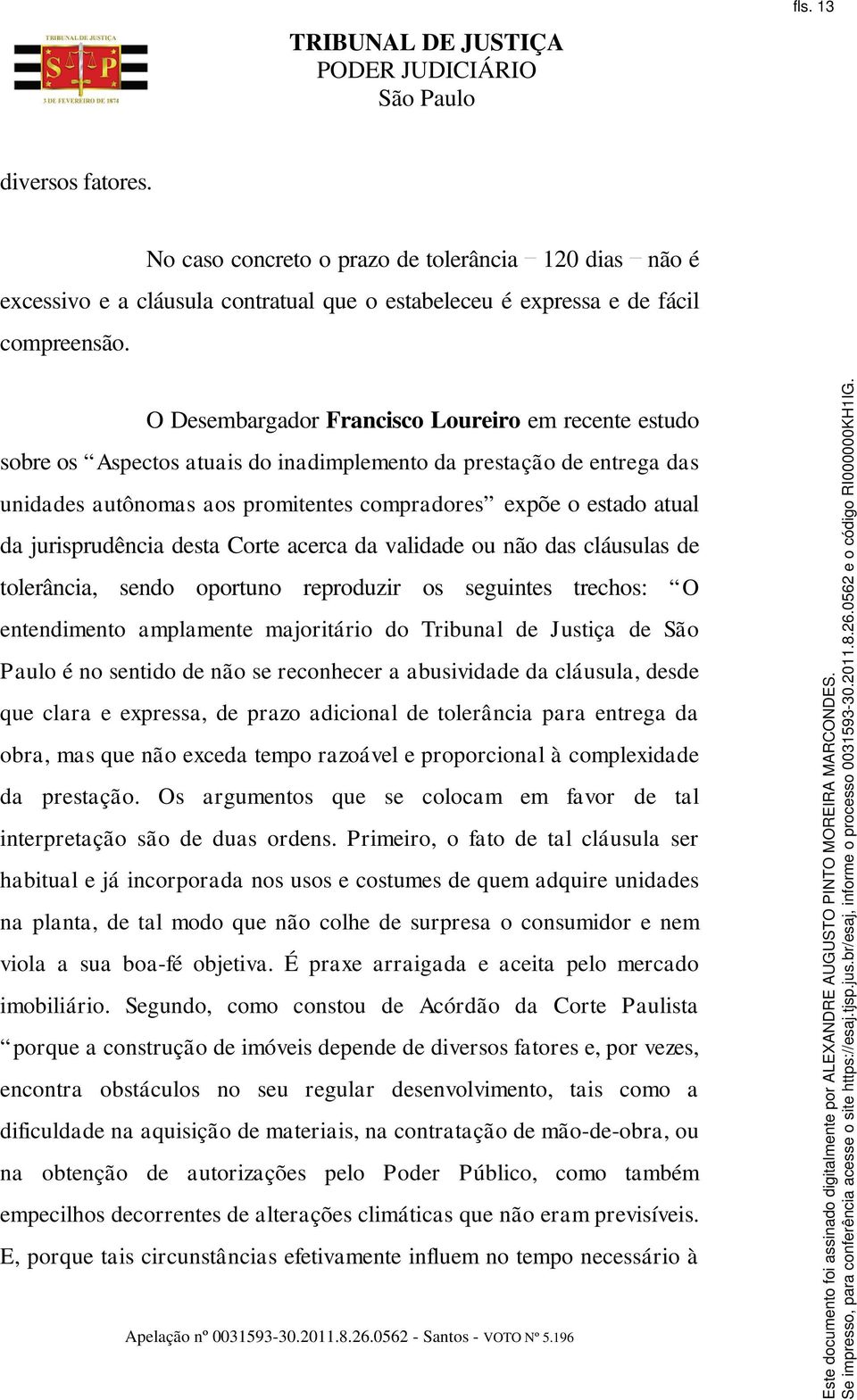 jurisprudência desta Corte acerca da validade ou não das cláusulas de tolerância, sendo oportuno reproduzir os seguintes trechos: O entendimento amplamente majoritário do Tribunal de Justiça de São