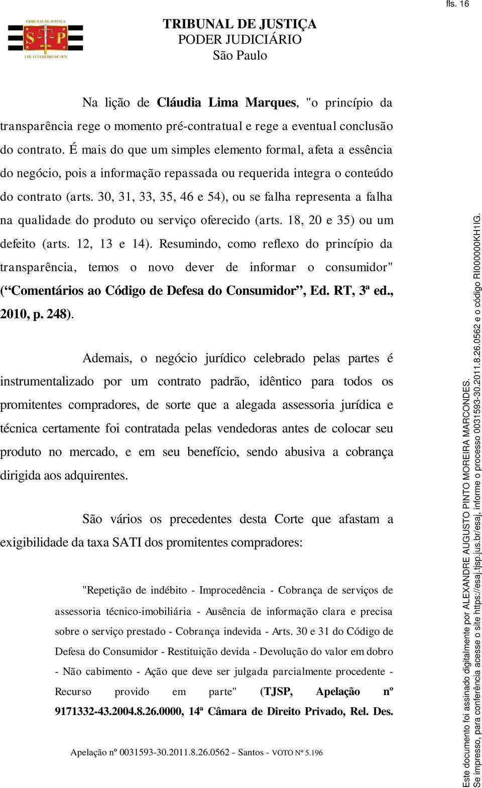 30, 31, 33, 35, 46 e 54), ou se falha representa a falha na qualidade do produto ou serviço oferecido (arts. 18, 20 e 35) ou um defeito (arts. 12, 13 e 14).