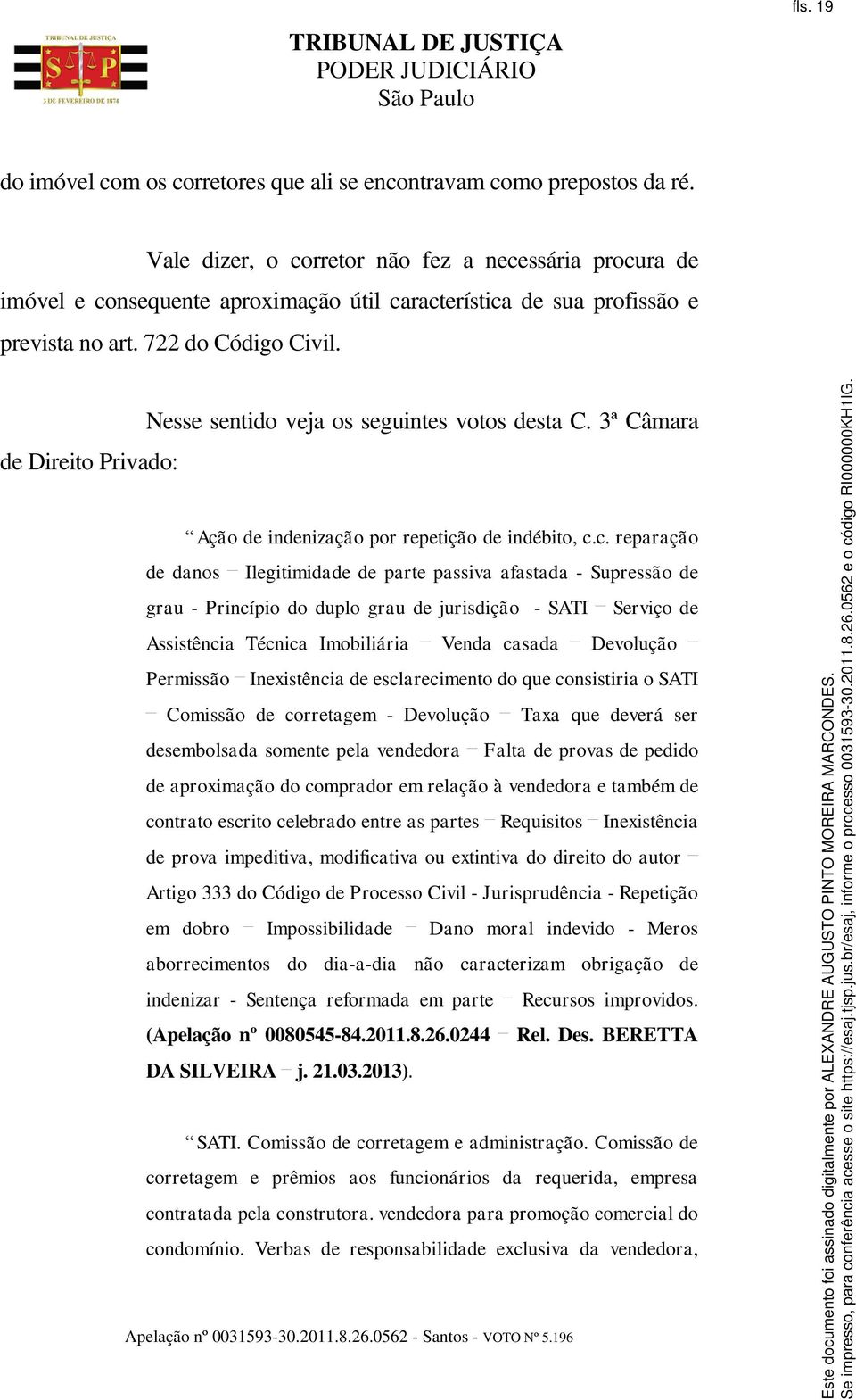 Nesse sentido veja os seguintes votos desta C. 3ª Câmara de Direito Privado: Ação de indenização por repetição de indébito, c.