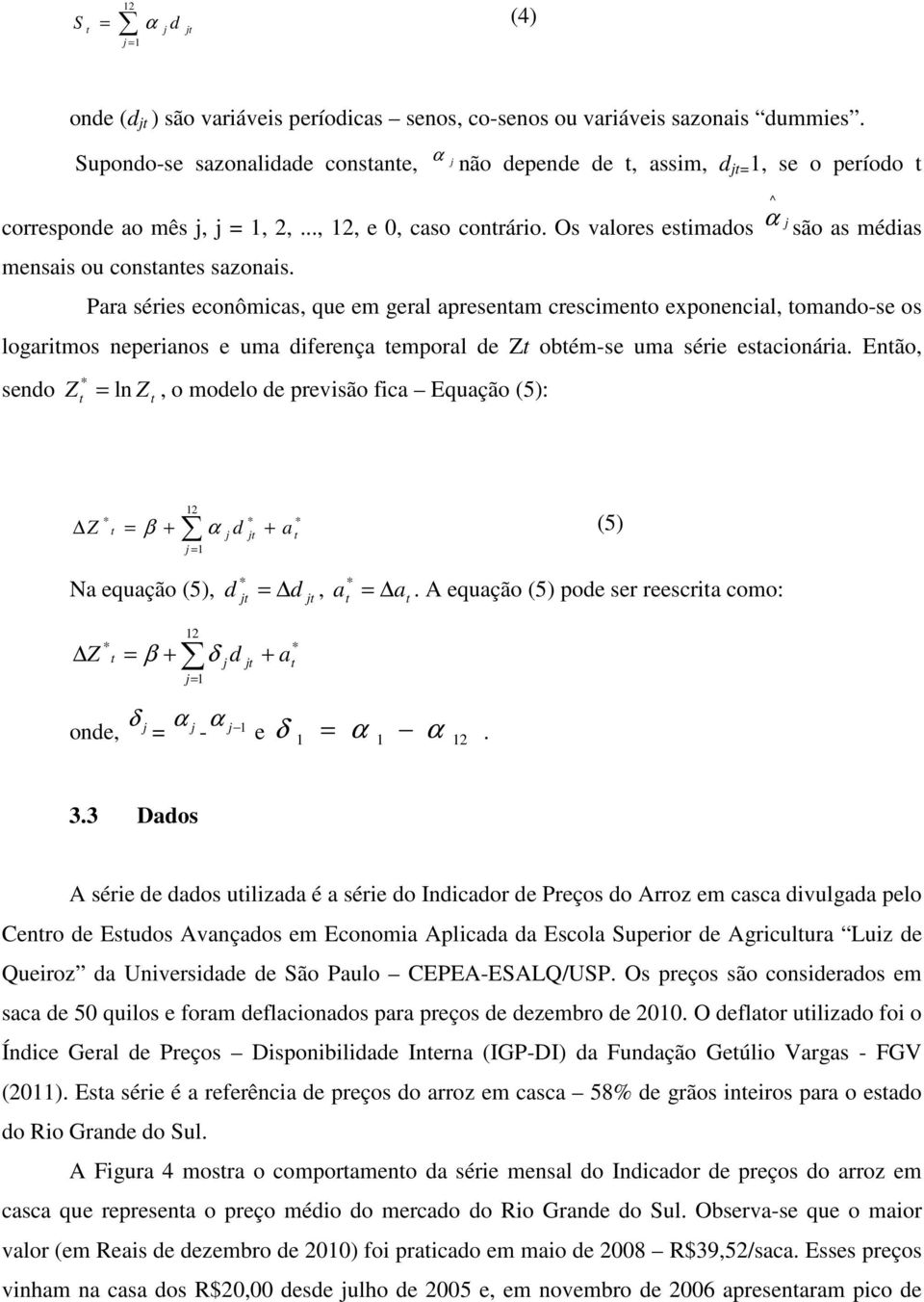 Os valores estimados α são as médias mensais ou constantes sazonais.