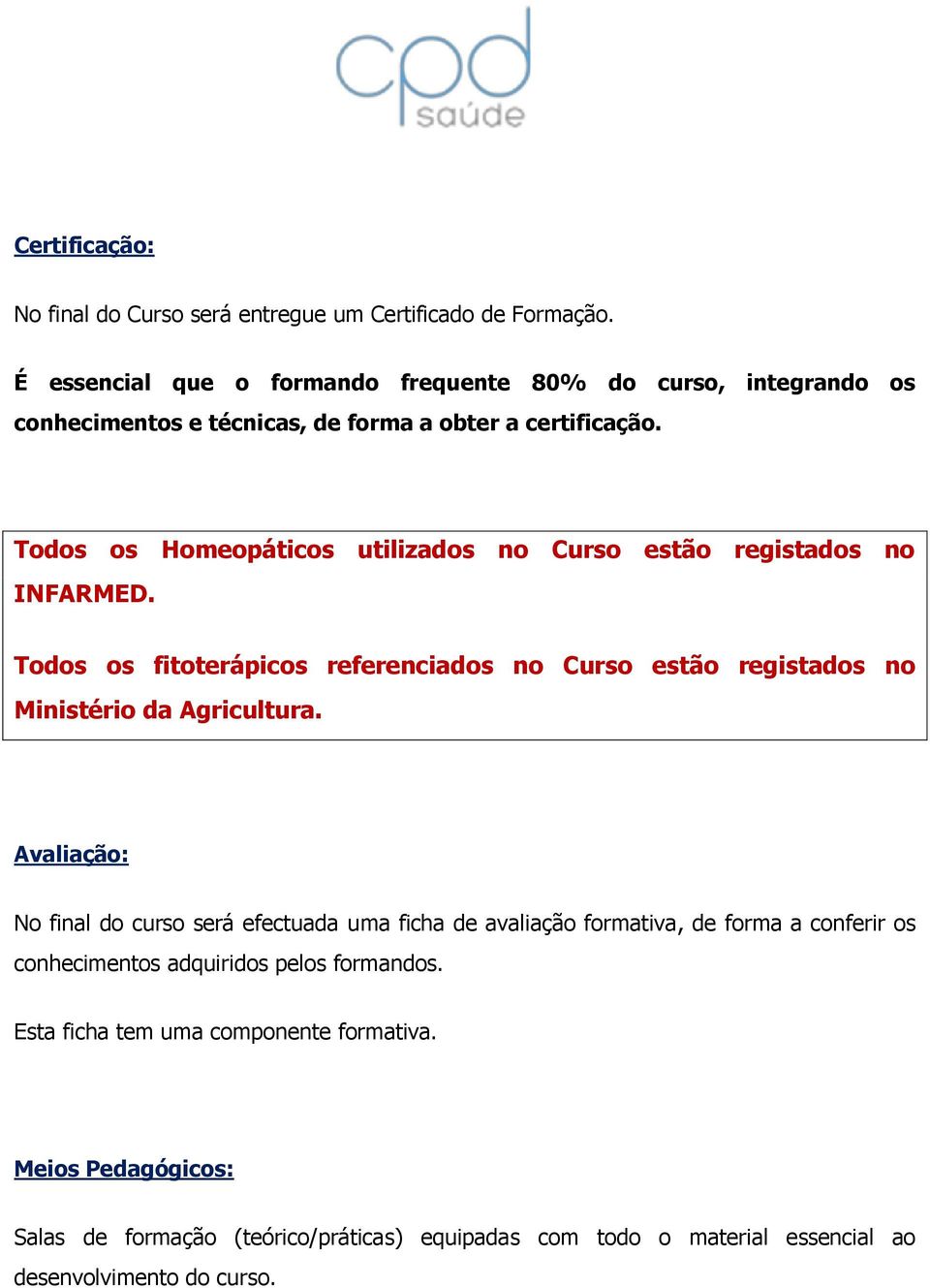 Todos os Homeopáticos utilizados no Curso estão registados no INFARMED. Todos os fitoterápicos referenciados no Curso estão registados no Ministério da Agricultura.