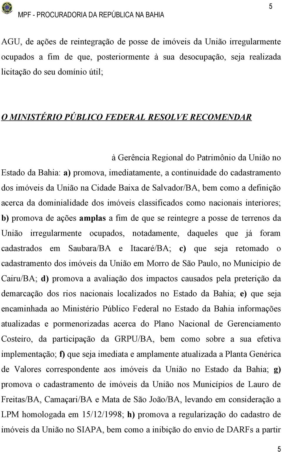 Salvador/BA, bem como a definição acerca da dominialidade dos imóveis classificados como nacionais interiores; b) promova de ações amplas a fim de que se reintegre a posse de terrenos da União