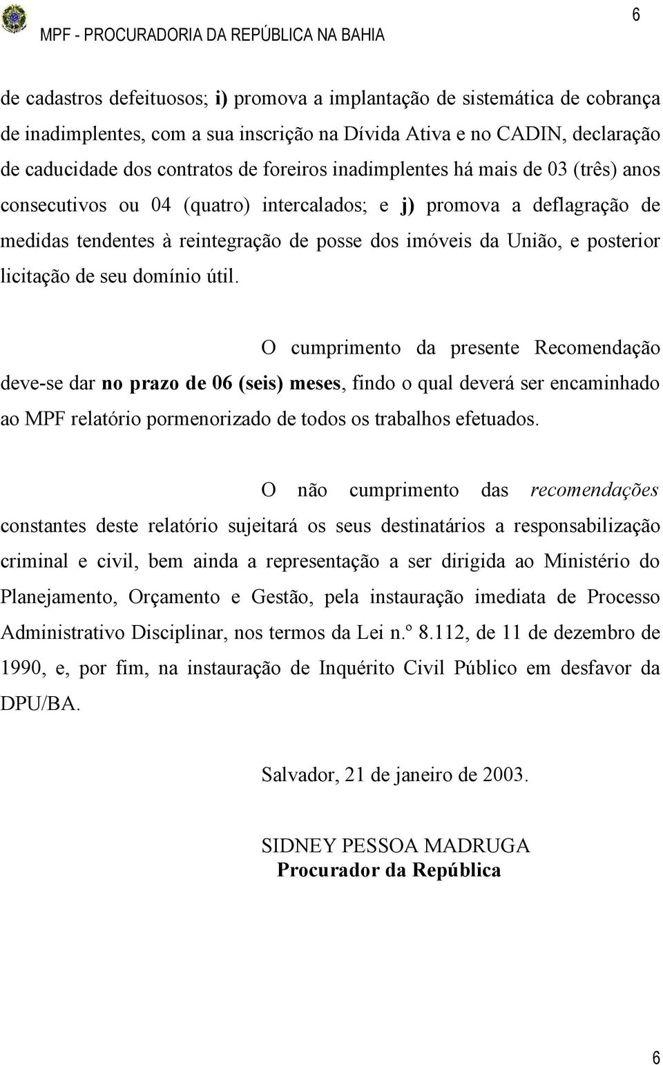 de seu domínio útil. O cumprimento da presente Recomendação deve-se dar no prazo de 06 (seis) meses, findo o qual deverá ser encaminhado ao MPF relatório pormenorizado de todos os trabalhos efetuados.