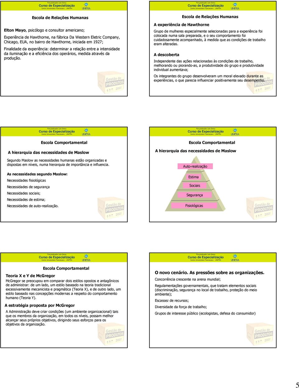 A experiência de Hawthorne Escola de Relações Humanas Grupo de mulheres especialmente selecionadas para a experiência foi colocada numa sala preparada, e o seu comportamento foi cuidadosamente