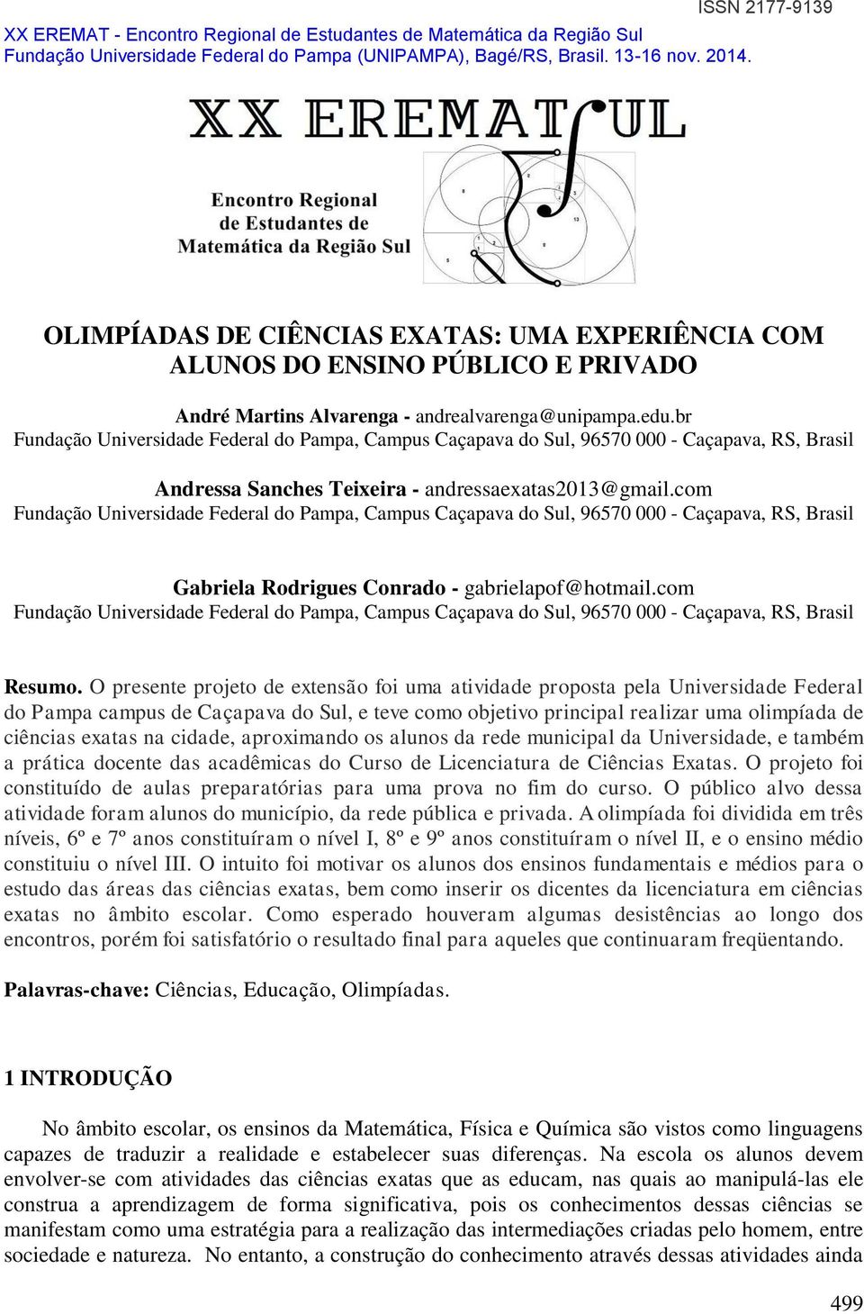 O presente projeto de extensão foi uma atividade proposta pela Universidade Federal do Pampa campus de Caçapava do Sul, e teve como objetivo principal realizar uma olimpíada de ciências exatas na