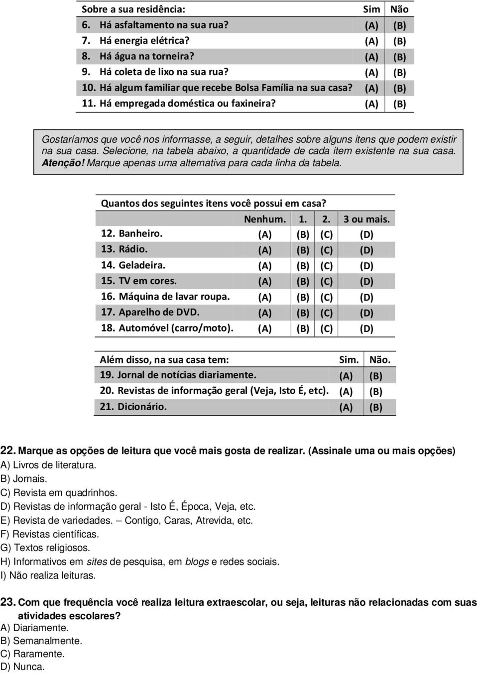 (A) (B) Gostaríamos que você nos informasse, a seguir, detalhes sobre alguns itens que podem existir na sua casa. Selecione, na tabela abaixo, a quantidade de cada item existente na sua casa. Atenção!