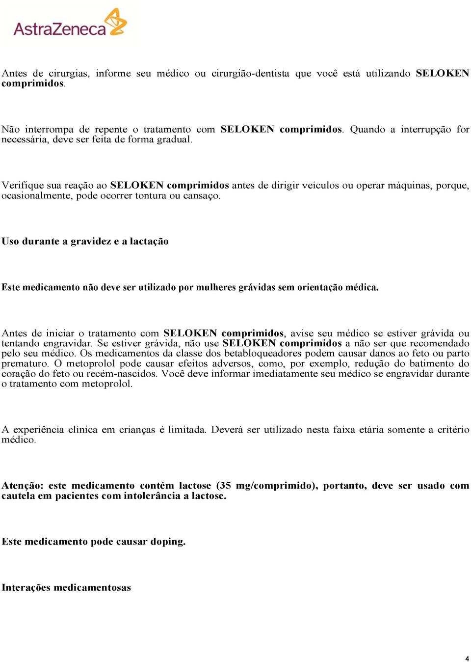 Verifique sua reação ao SELOKEN comprimidos antes de dirigir veículos ou operar máquinas, porque, ocasionalmente, pode ocorrer tontura ou cansaço.