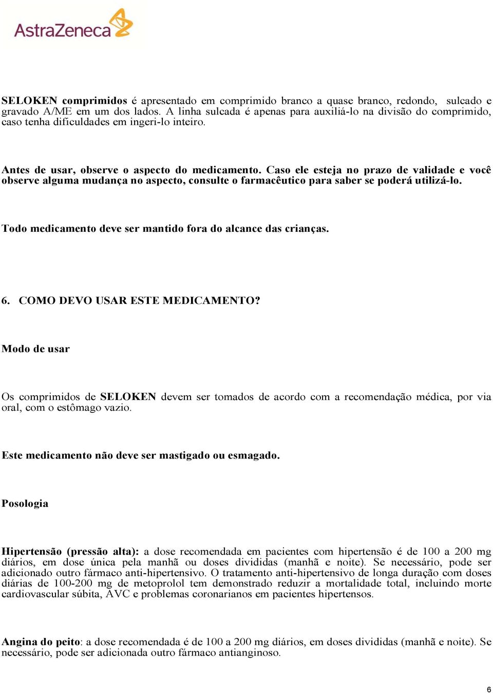 Caso ele esteja no prazo de validade e você observe alguma mudança no aspecto, consulte o farmacêutico para saber se poderá utilizá-lo. Todo medicamento deve ser mantido fora do alcance das crianças.