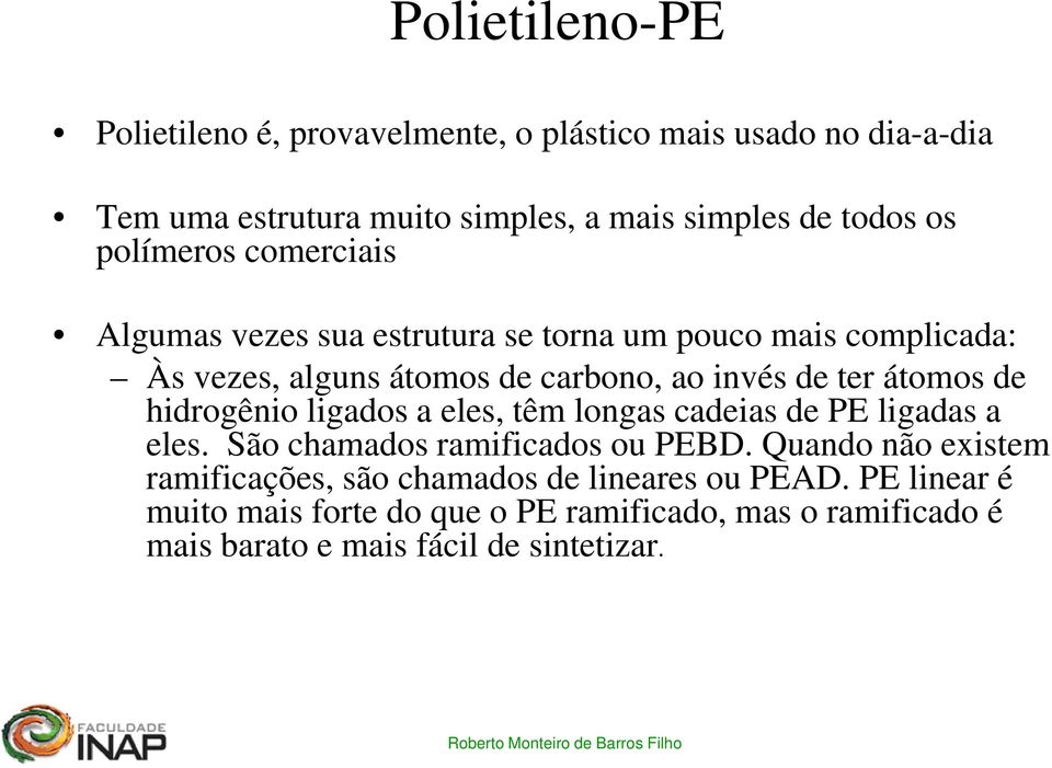 átomos de hidrogênio ligados a eles, têm longas cadeias de PE ligadas a eles. São chamados ramificados ou PEBD.