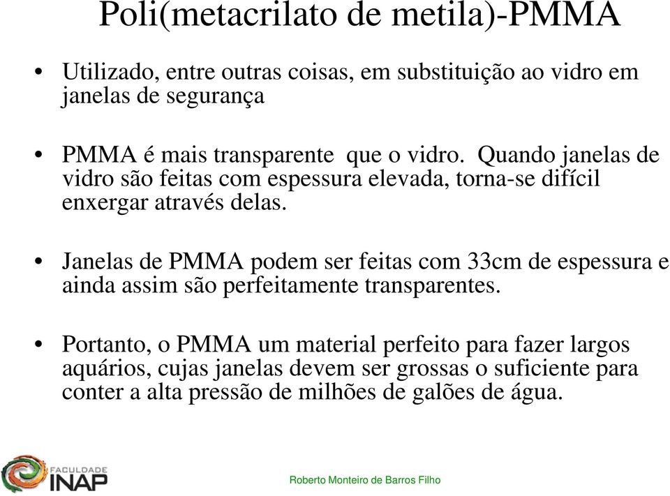 Janelas de PMMA podem ser feitas com 33cm de espessura e ainda assim são perfeitamente transparentes.